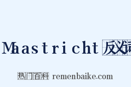 Maastricht反义词是什么意思的图片